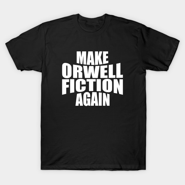 Funny Politics Make Orwell Fiction Again T-Shirt by TeeTypo